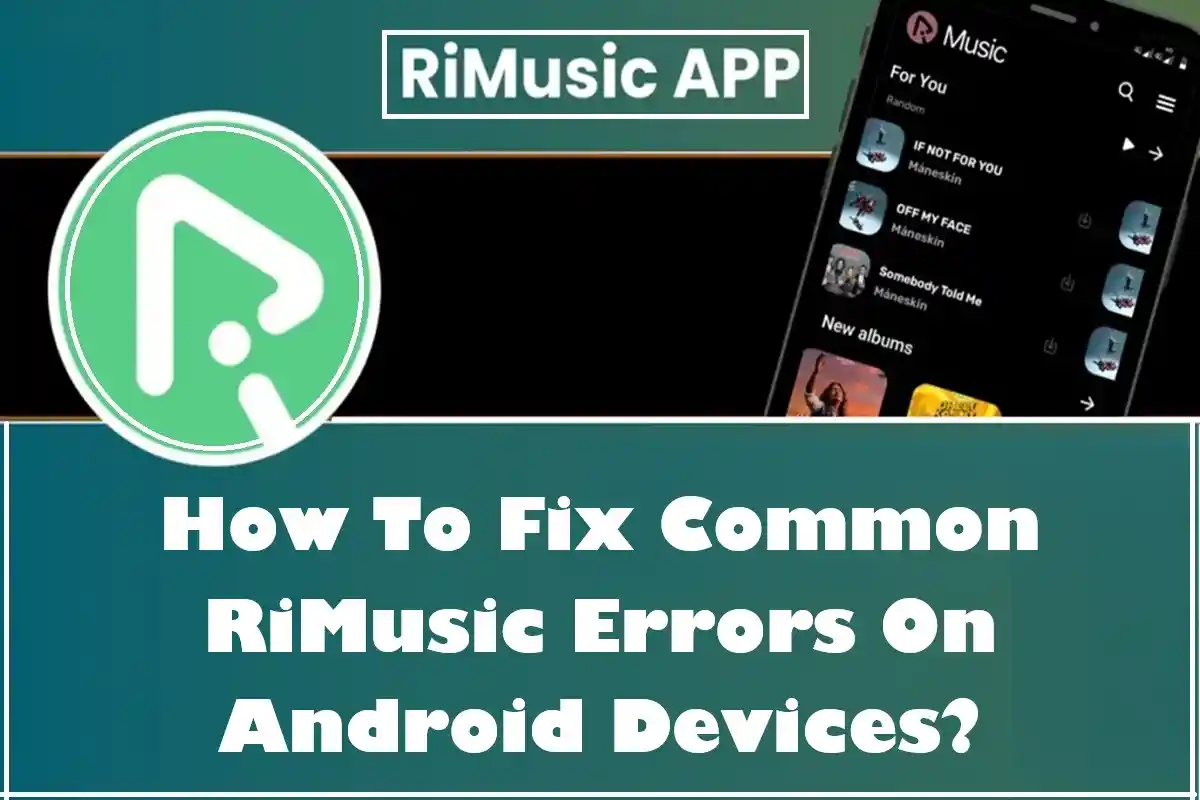 How To Fix Common RiMusic Errors On Android Devices?